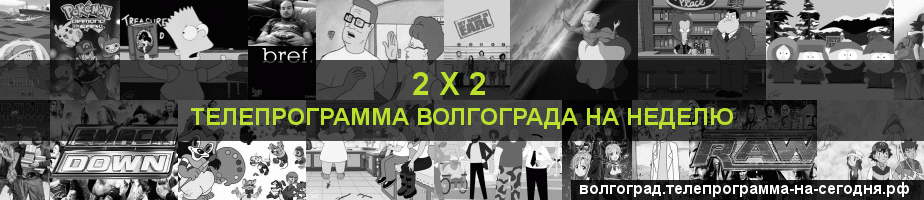 Телепрограмма на неделю канала 2 х 2, Волгоград