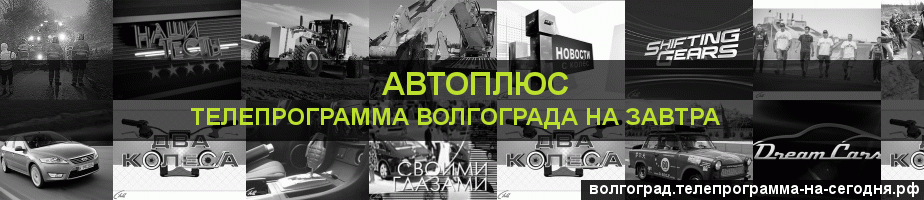Телепрограмма на завтра канала Автоплюс, Волгоград