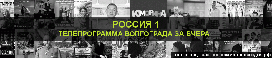 Телепрограмма за вчера канала Россия 1, Волгоград