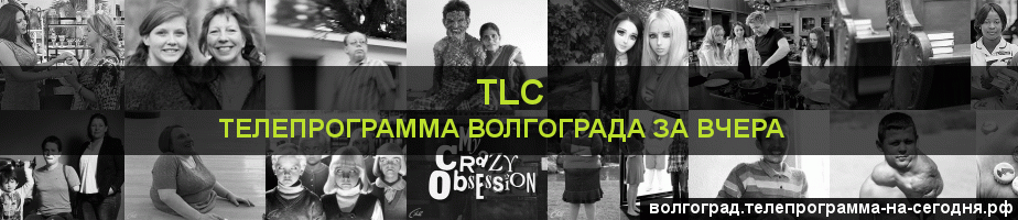Телепрограмма за вчера канала TLC, Волгоград